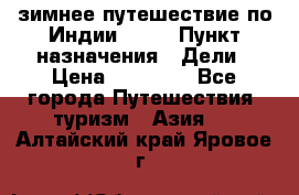 зимнее путешествие по Индии 2019 › Пункт назначения ­ Дели › Цена ­ 26 000 - Все города Путешествия, туризм » Азия   . Алтайский край,Яровое г.